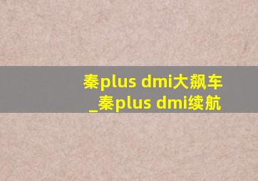 秦plus dmi大飙车_秦plus dmi续航